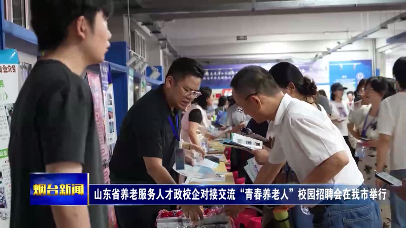 山东省养老服务人才政校企对接交流“青春养老人”校园招聘会在烟台举行