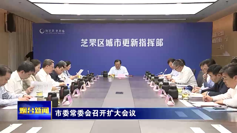 【烟台新闻】市委常委会召开扩大会议
