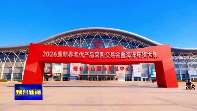“山东海洋大集暨2026烟台新春年货会”明年1月31日开幕