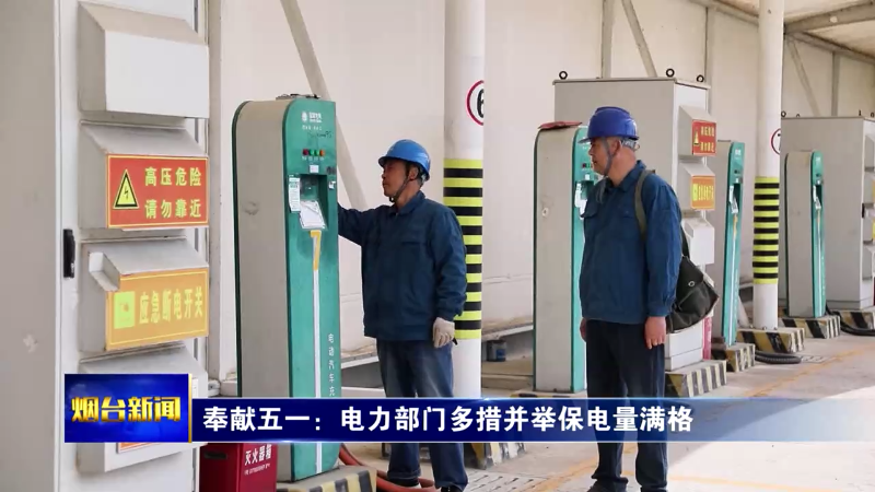 【烟台新闻】奉献五一：电力部门多措并举保电量满格