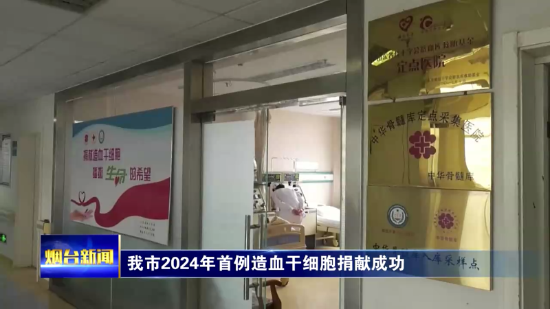 【烟台新闻】 我市2024年首例造血干细胞捐献成功