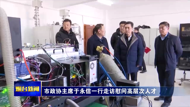 【烟台新闻】市政协主席于永信一行走访慰问高层次人才