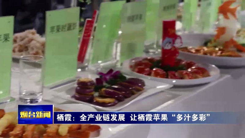 【烟台新闻】栖霞：全产业链发展  让栖霞苹果“多汁多彩”