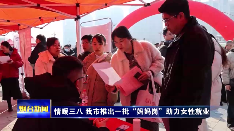 【烟台新闻】情暖三八 我市推出一批“妈妈岗”助力女性就业