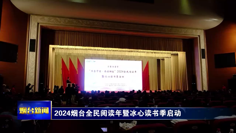 【烟台新闻】2024烟台全民阅读年暨冰心读书季启动