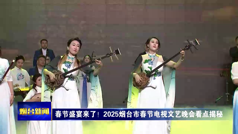 春节盛宴来了！2025烟台市春节电视文艺晚会看点揭秘