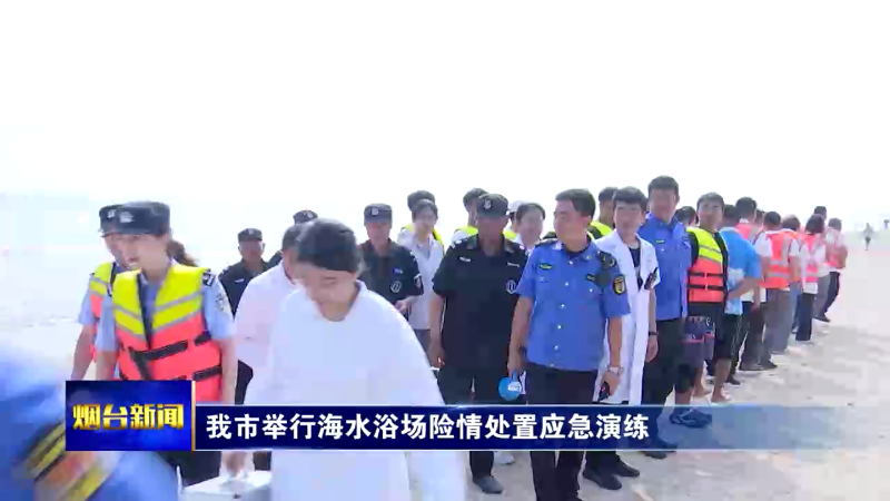 【烟台新闻】我市举行海水浴场险情处置应急演练
