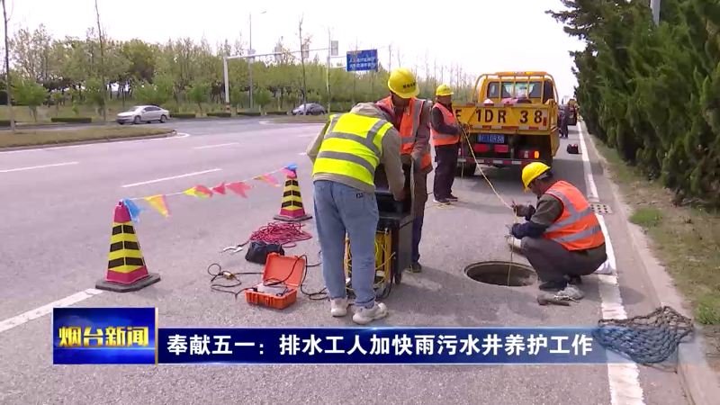【烟台新闻 】奉献五一：排水工人加快雨污水井养护工作