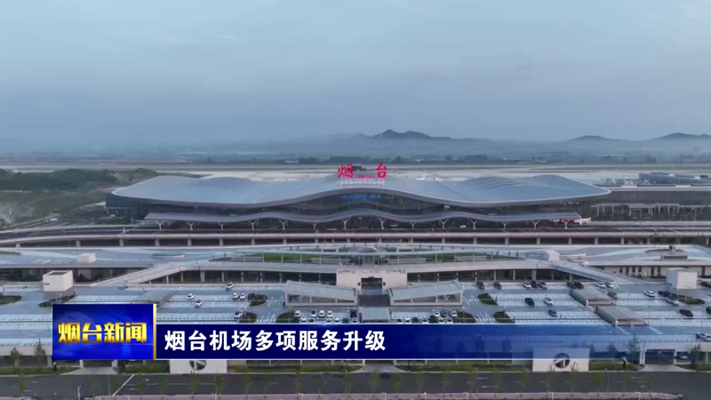 烟台机场多项服务升级