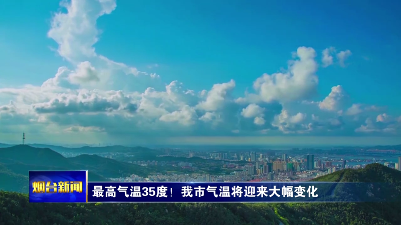 最高气温35度！烟台气温将迎来大幅变化