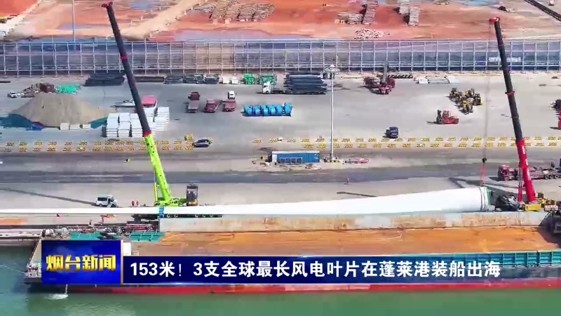 153米！3支全球最长风电叶片在蓬莱港装船出海