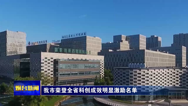 【烟台新闻】我市荣登全省科创成效明显激励名单