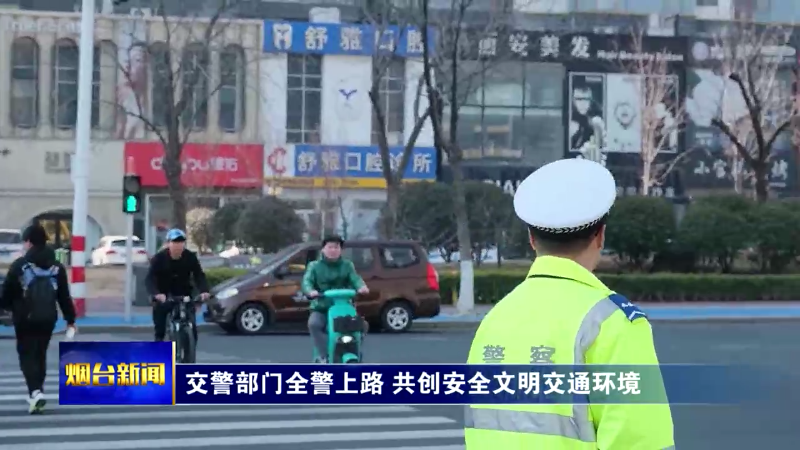 【烟台新闻】交警部门全警上路 共创安全文明交通环境
