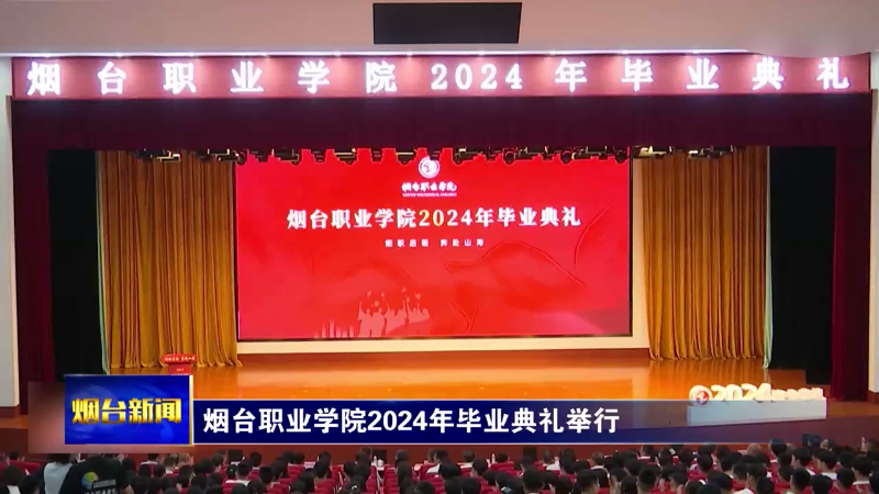 【烟台新闻】烟台职业学院2024年毕业典礼举行
