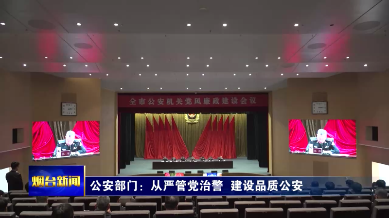 【烟台新闻】公安部门：从严管党治警  建设品质公安