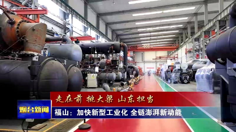 福山加快新型工业化 全链澎湃新动能