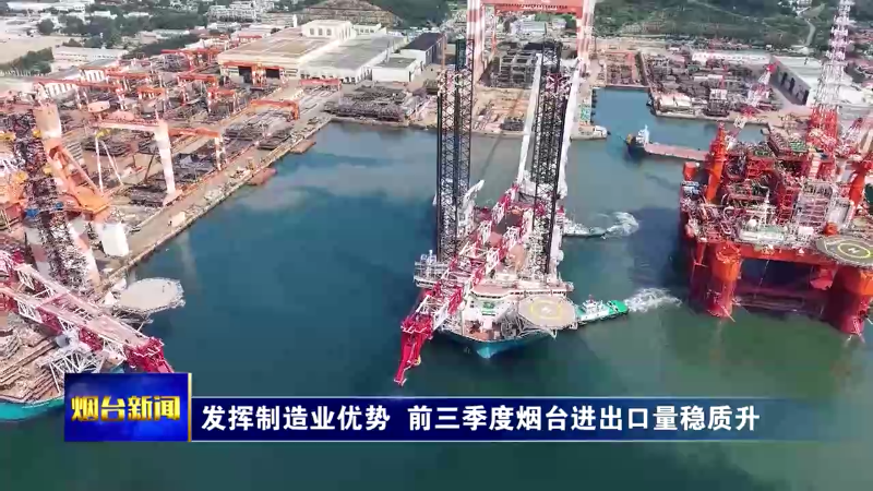 发挥制造业优势 前三季度烟台进出口量稳质升