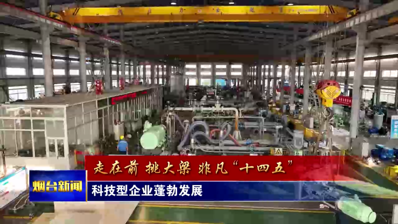 【烟台新闻】科技型企业蓬勃发展