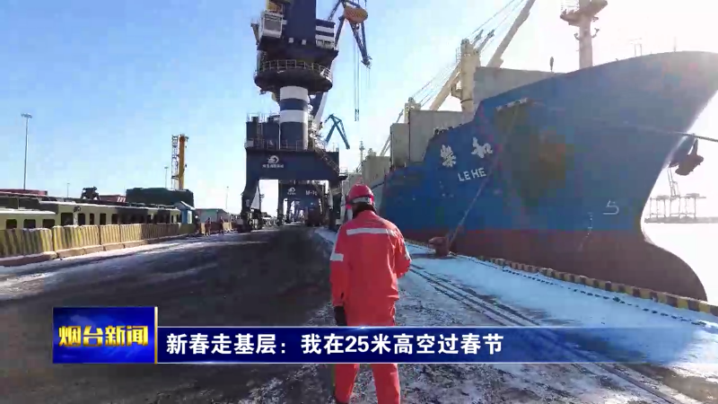 【烟台新闻】新春走基层：我在25米高空过春节
