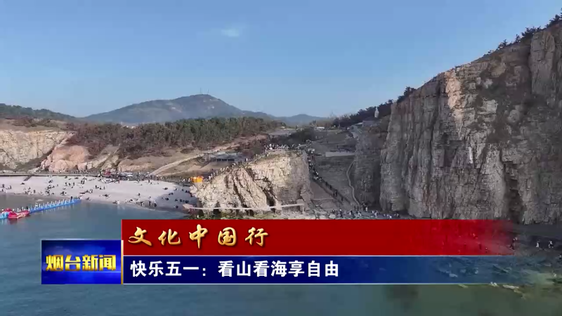 【烟台新闻】快乐五一：看山看海享自由